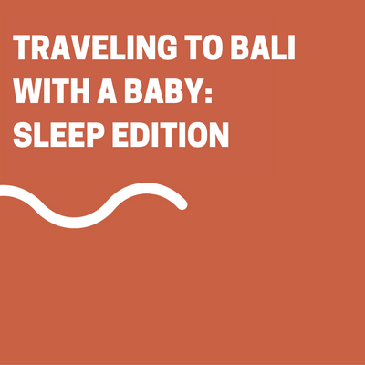 Travelling to Bali with a Baby: Sleep Edition