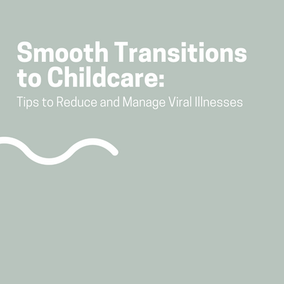 Smooth Transitions to Childcare: Tips to Reduce and Manage Viral Illnesses