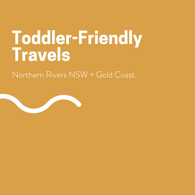 Toddler-Friendly Travels: Northern Rivers NSW + Gold Coast.